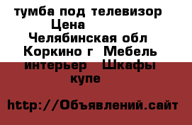 тумба под телевизор › Цена ­ 3 500 - Челябинская обл., Коркино г. Мебель, интерьер » Шкафы, купе   